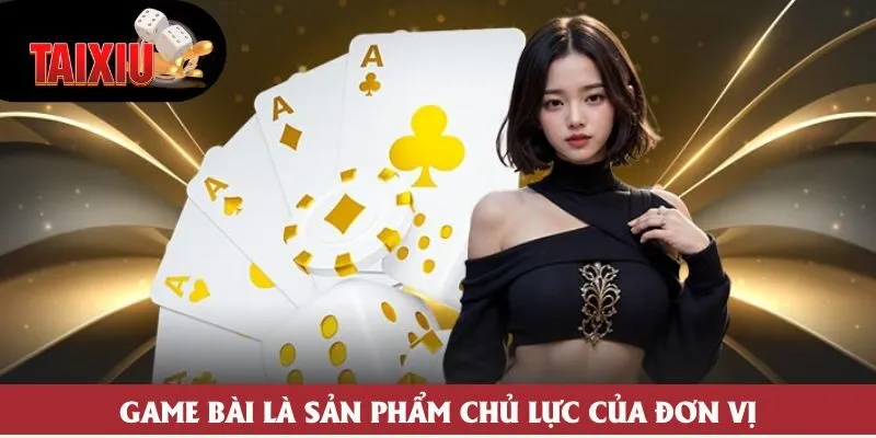 Game bài là sản phẩm chủ lực của đơn vị