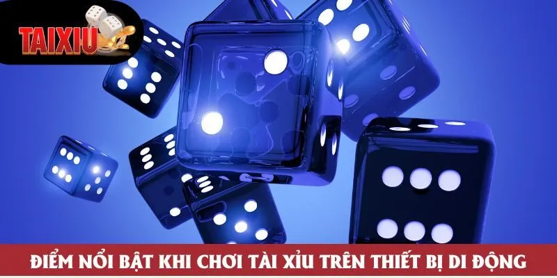 Điểm nổi bật khi chơi tài xỉu trên thiết bị di động