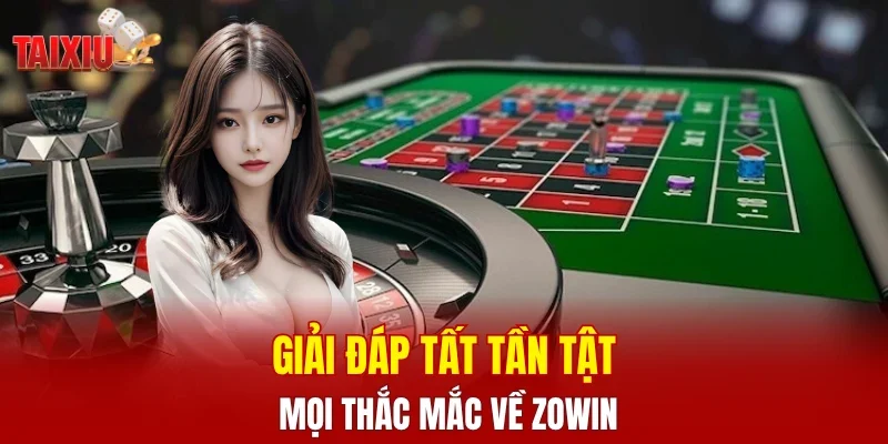 Giải đáp tất tần tật mọi thắc mắc về ZOWIN