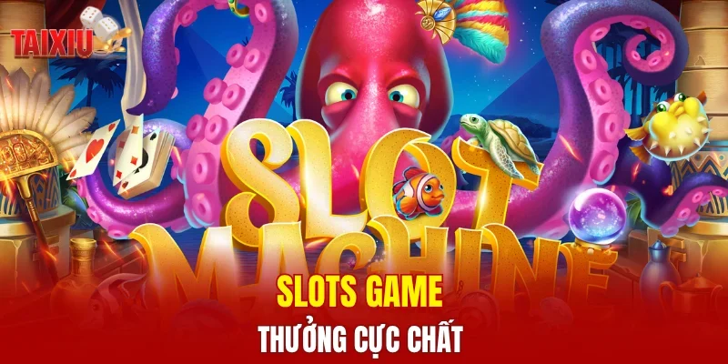 Slots game thưởng cực chất